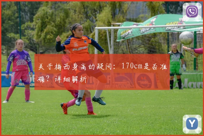 关于梅西身高的疑问：170cm是否准确？详细解析