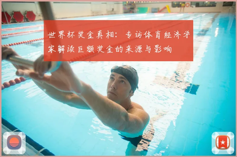 世界杯奖金真相：专访体育经济学家解读巨额奖金的来源与影响