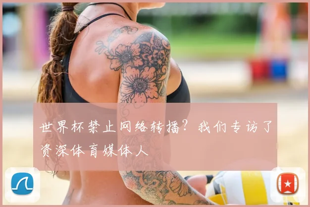 世界杯禁止网络转播？我们专访了资深体育媒体人