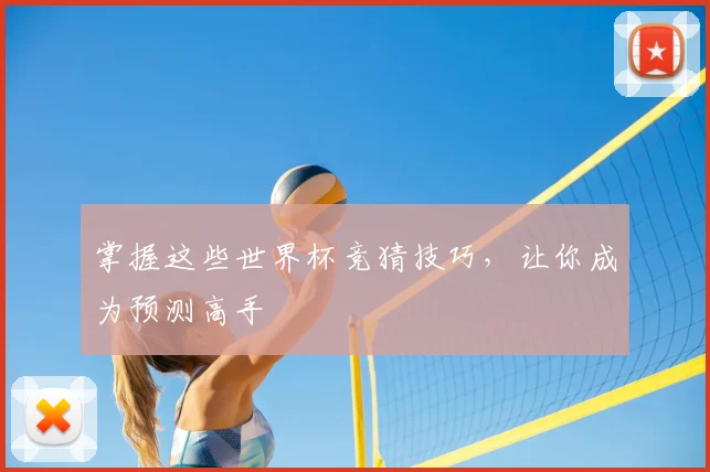 掌握这些世界杯竞猜技巧，让你成为预测高手